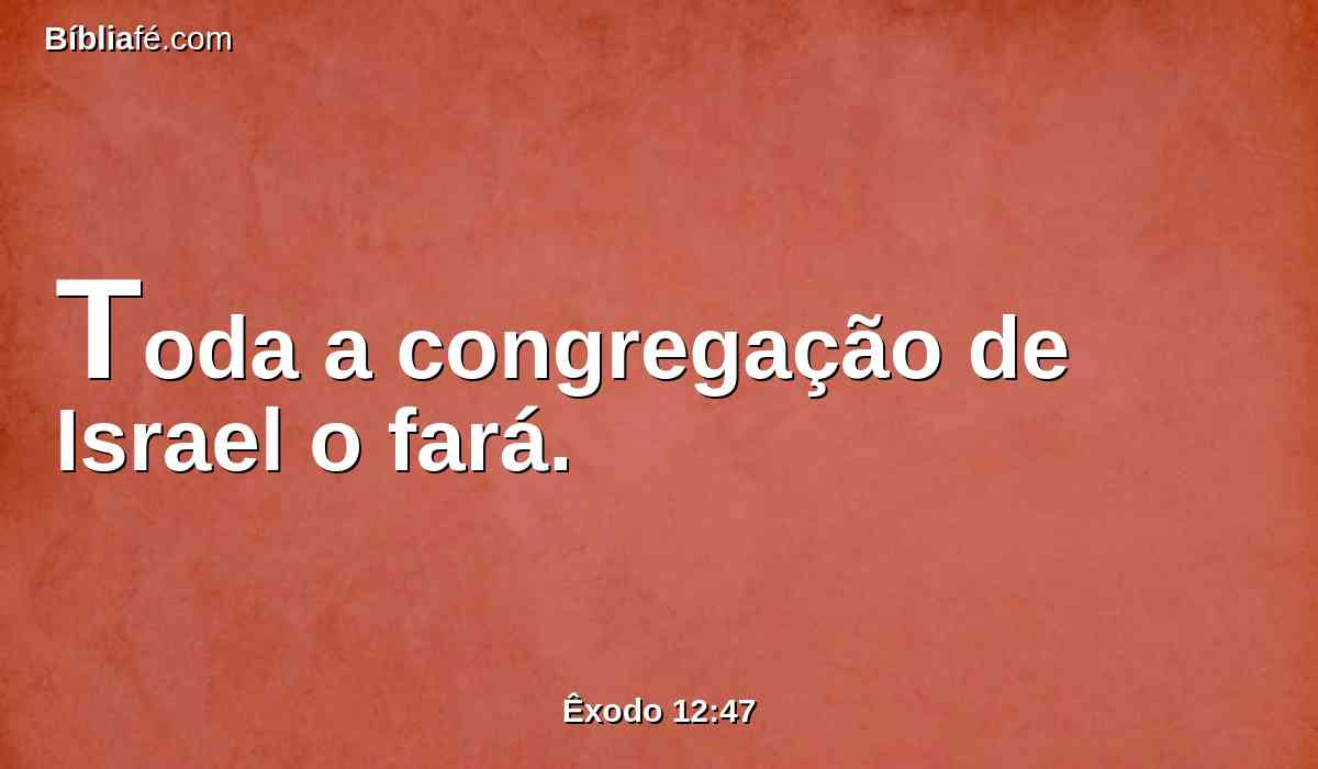 Toda a congregação de Israel o fará.