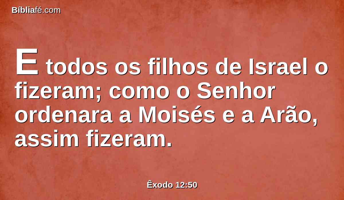 E todos os filhos de Israel o fizeram; como o Senhor ordenara a Moisés e a Arão, assim fizeram.