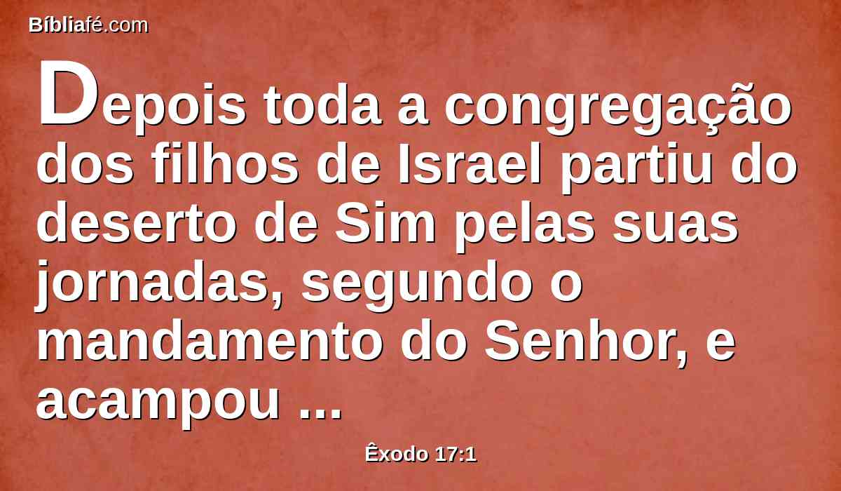 Depois toda a congregação dos filhos de Israel partiu do deserto de Sim pelas suas jornadas, segundo o mandamento do Senhor, e acampou em Refidim; não havia ali água para o povo beber.