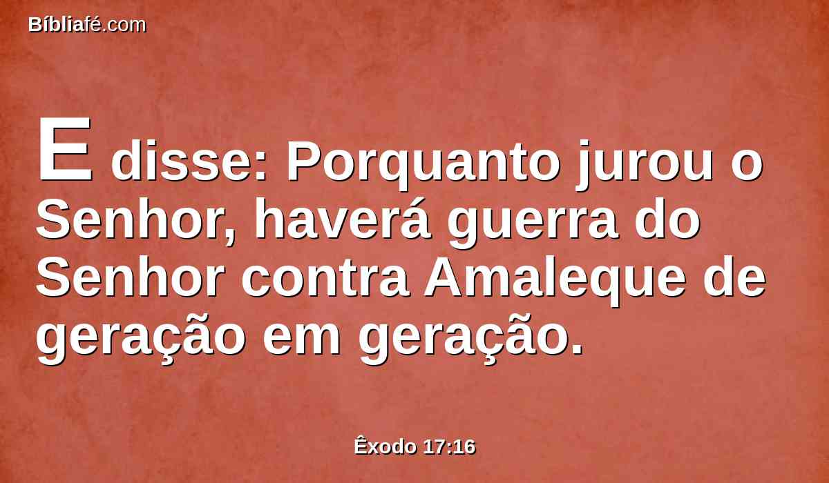 E disse: Porquanto jurou o Senhor, haverá guerra do Senhor contra Amaleque de geração em geração.