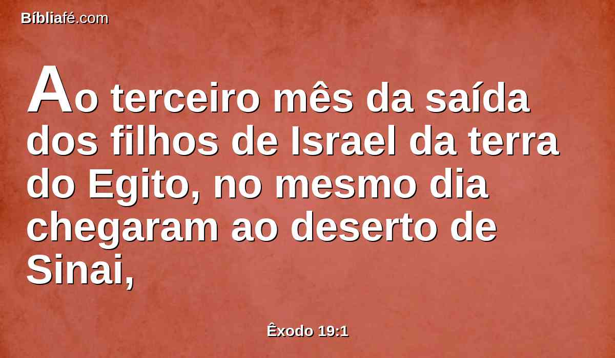 Ao terceiro mês da saída dos filhos de Israel da terra do Egito, no mesmo dia chegaram ao deserto de Sinai,