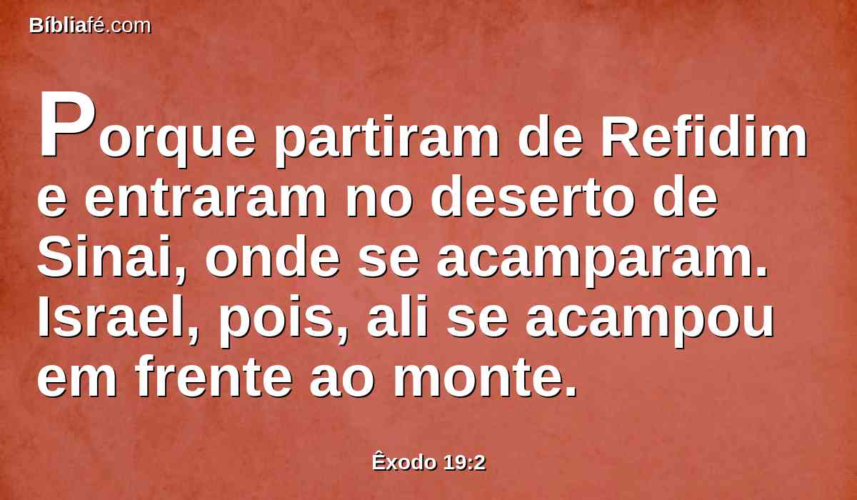 Porque partiram de Refidim e entraram no deserto de Sinai, onde se acamparam. Israel, pois, ali se acampou em frente ao monte.