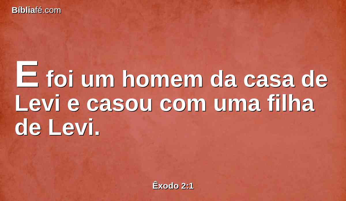 E foi um homem da casa de Levi e casou com uma filha de Levi.