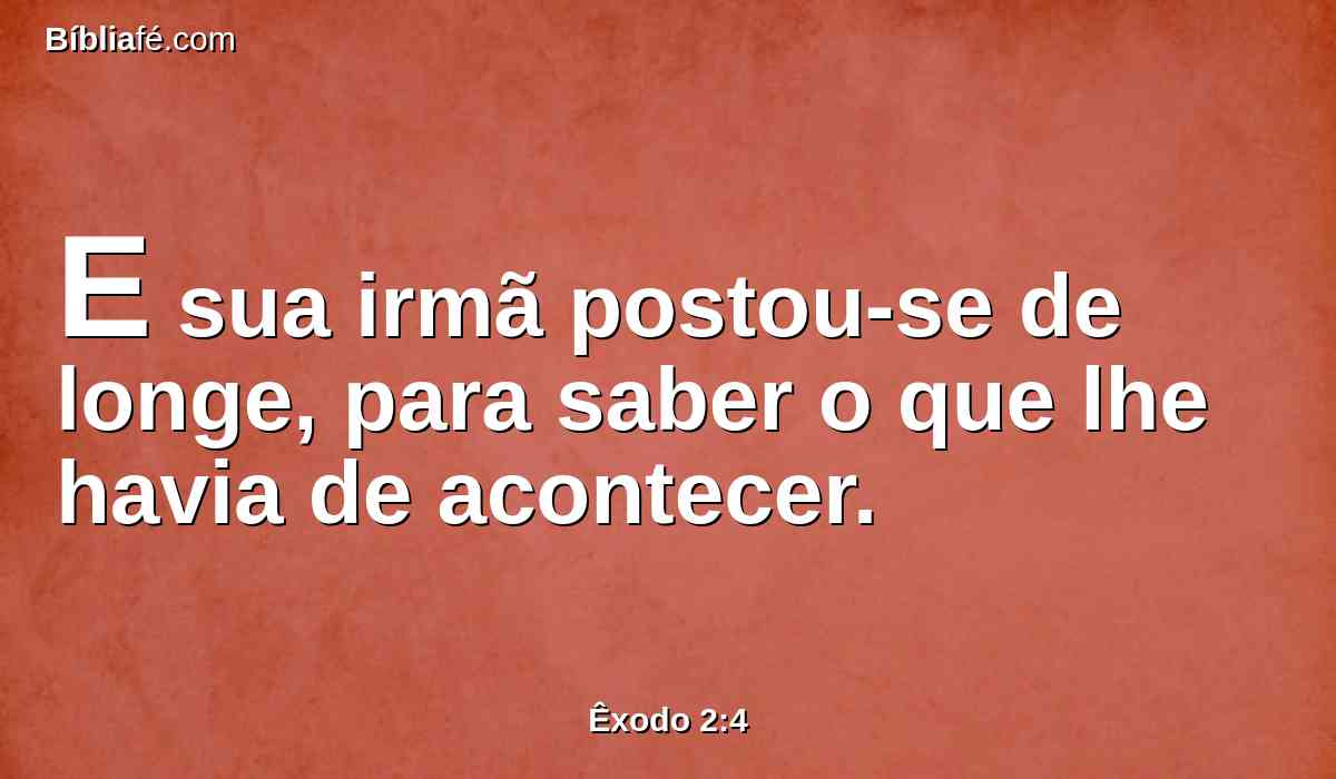 E sua irmã postou-se de longe, para saber o que lhe havia de acontecer.