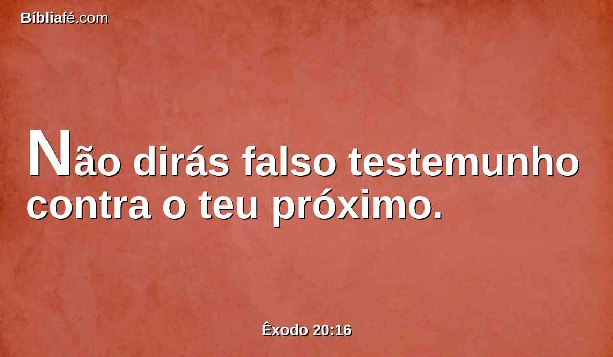 Não dirás falso testemunho contra o teu próximo.