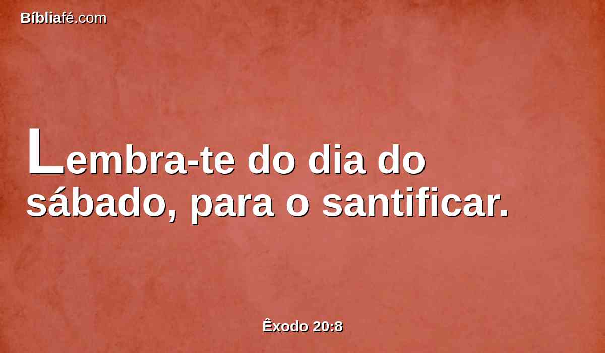 Lembra-te do dia do sábado, para o santificar.