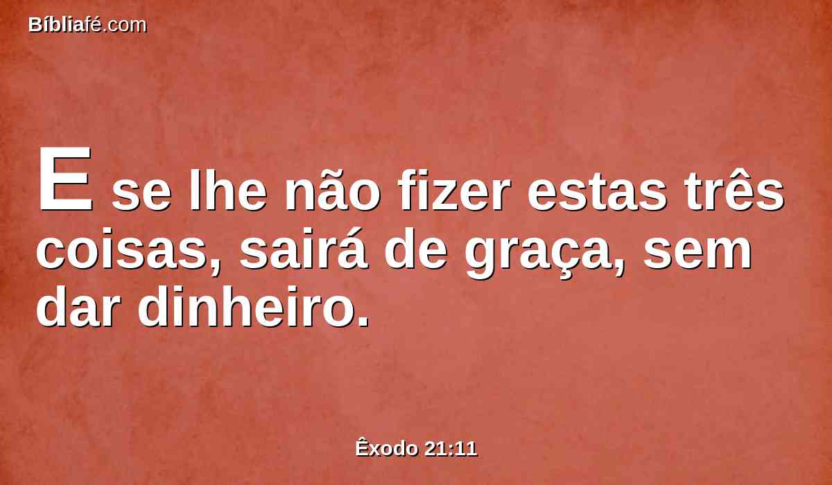 E se lhe não fizer estas três coisas, sairá de graça, sem dar dinheiro.