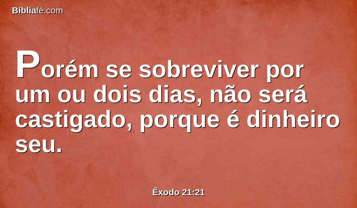 Porém se sobreviver por um ou dois dias, não será castigado, porque é dinheiro seu.