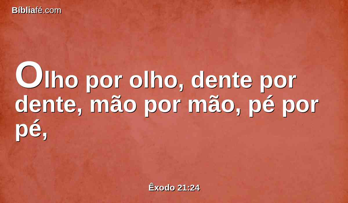 Olho por olho, dente por dente, mão por mão, pé por pé,