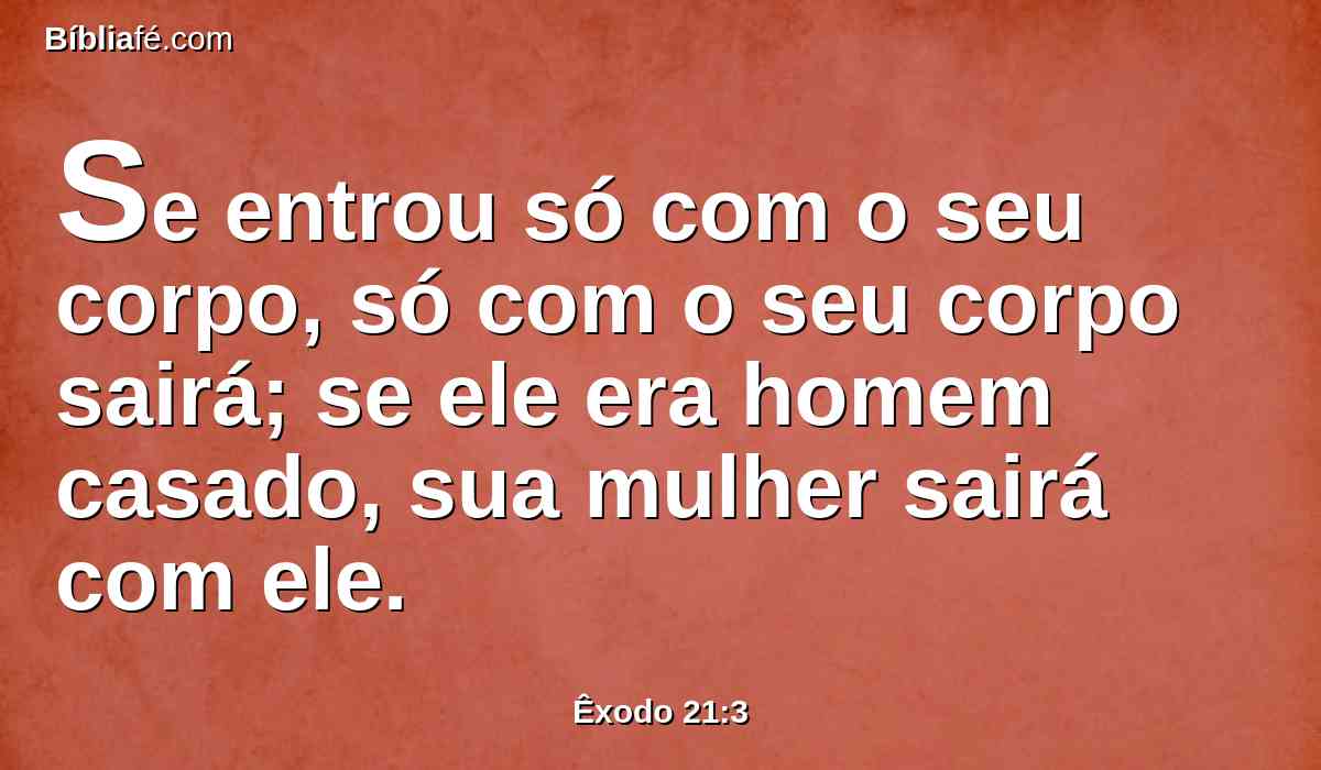 Se entrou só com o seu corpo, só com o seu corpo sairá; se ele era homem casado, sua mulher sairá com ele.