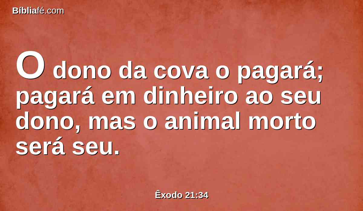 O dono da cova o pagará; pagará em dinheiro ao seu dono, mas o animal morto será seu.