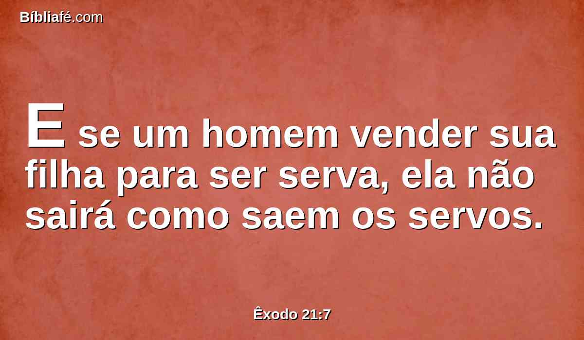 E se um homem vender sua filha para ser serva, ela não sairá como saem os servos.