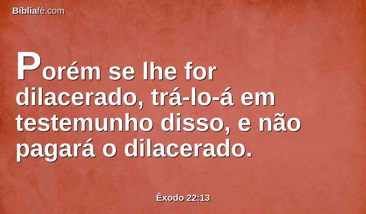 Porém se lhe for dilacerado, trá-lo-á em testemunho disso, e não pagará o dilacerado.