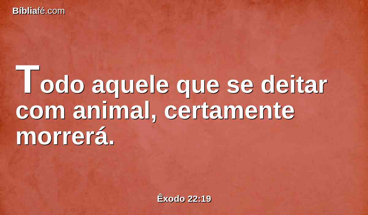 Todo aquele que se deitar com animal, certamente morrerá.