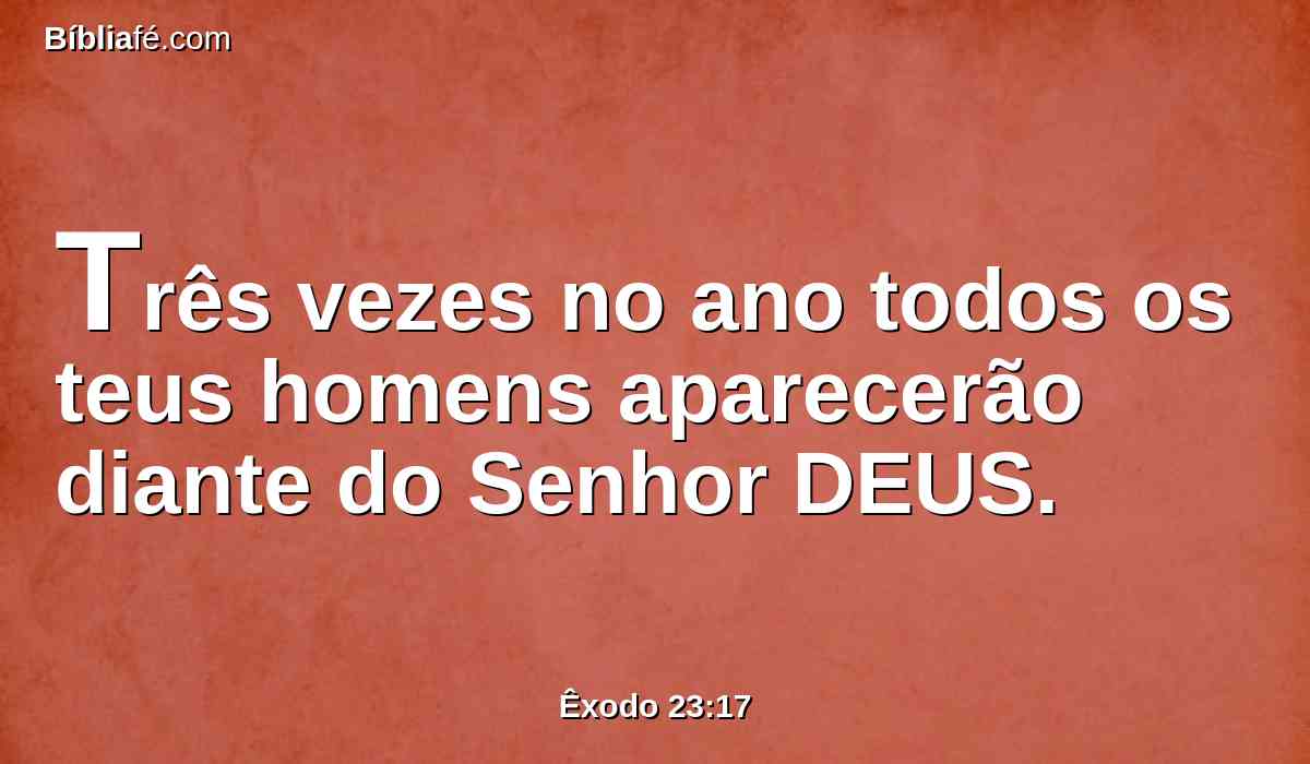 Três vezes no ano todos os teus homens aparecerão diante do Senhor DEUS.