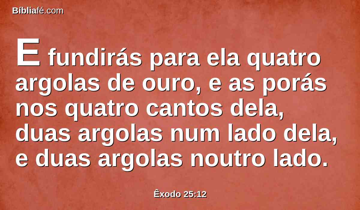 E fundirás para ela quatro argolas de ouro, e as porás nos quatro cantos dela, duas argolas num lado dela, e duas argolas noutro lado.