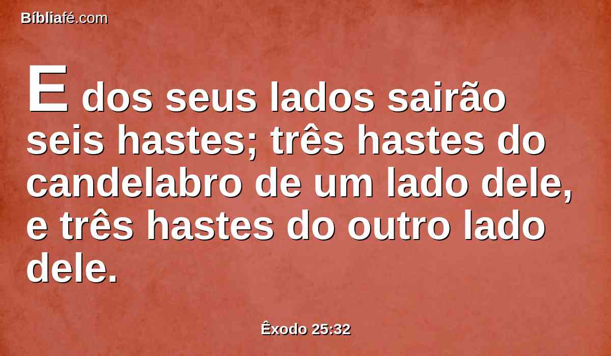 E dos seus lados sairão seis hastes; três hastes do candelabro de um lado dele, e três hastes do outro lado dele.