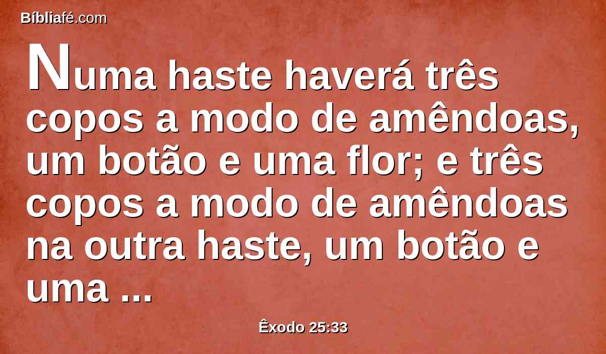 Numa haste haverá três copos a modo de amêndoas, um botão e uma flor; e três copos a modo de amêndoas na outra haste, um botão e uma flor; assim serão as seis hastes que saem do candelabro.