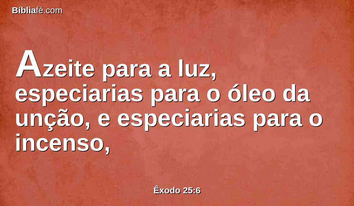 Azeite para a luz, especiarias para o óleo da unção, e especiarias para o incenso,