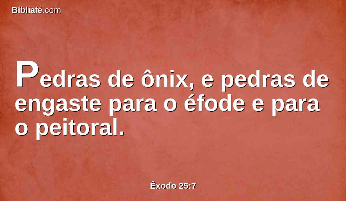 Pedras de ônix, e pedras de engaste para o éfode e para o peitoral.