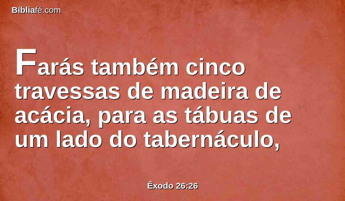 Farás também cinco travessas de madeira de acácia, para as tábuas de um lado do tabernáculo,