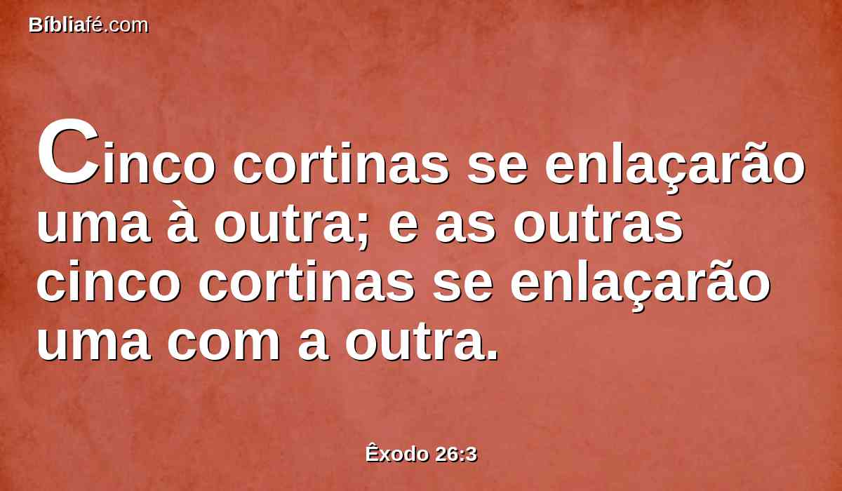 Cinco cortinas se enlaçarão uma à outra; e as outras cinco cortinas se enlaçarão uma com a outra.