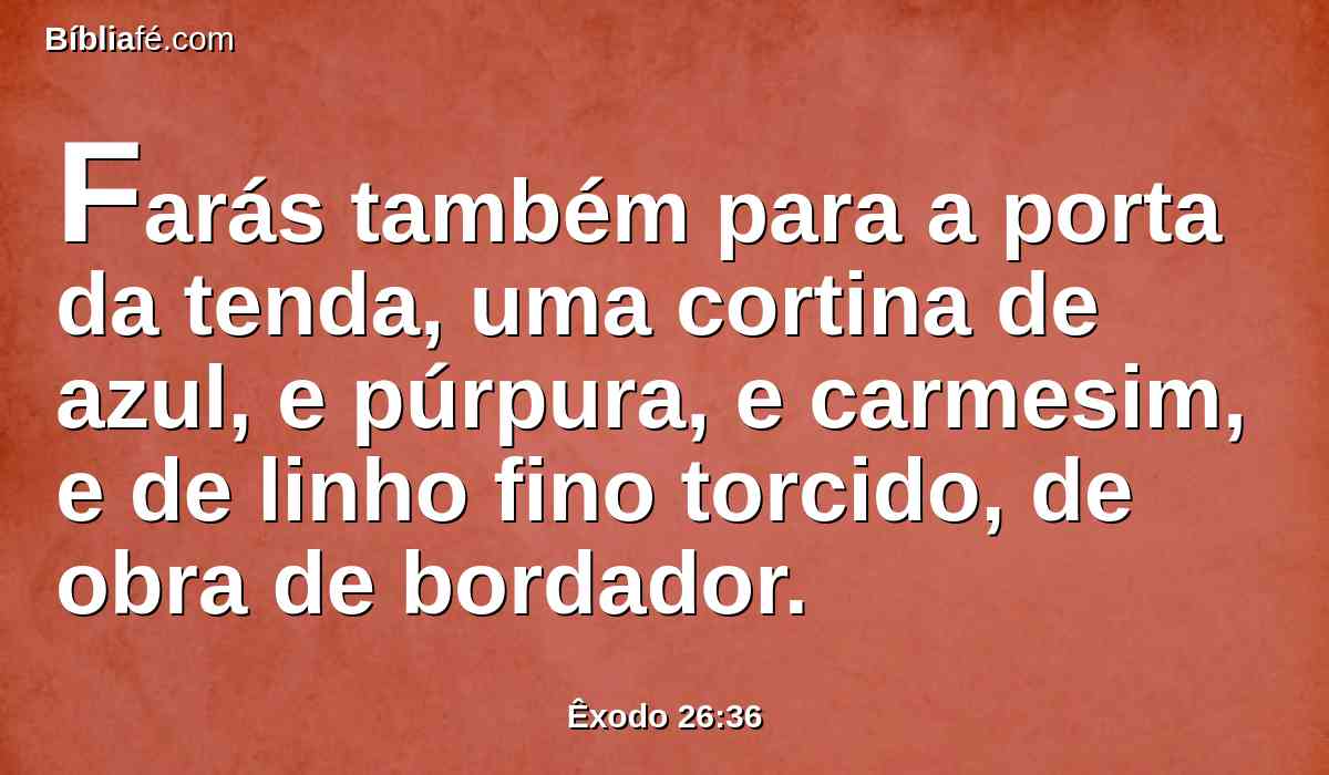 Farás também para a porta da tenda, uma cortina de azul, e púrpura, e carmesim, e de linho fino torcido, de obra de bordador.