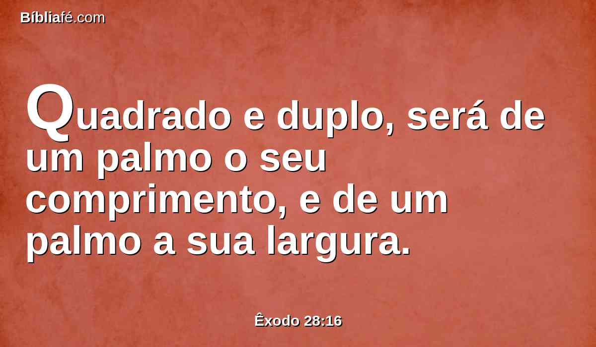 Quadrado e duplo, será de um palmo o seu comprimento, e de um palmo a sua largura.