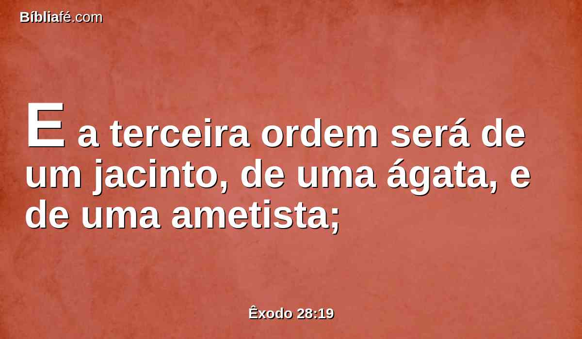 E a terceira ordem será de um jacinto, de uma ágata, e de uma ametista;