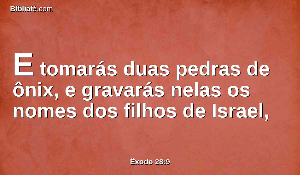 E tomarás duas pedras de ônix, e gravarás nelas os nomes dos filhos de Israel,