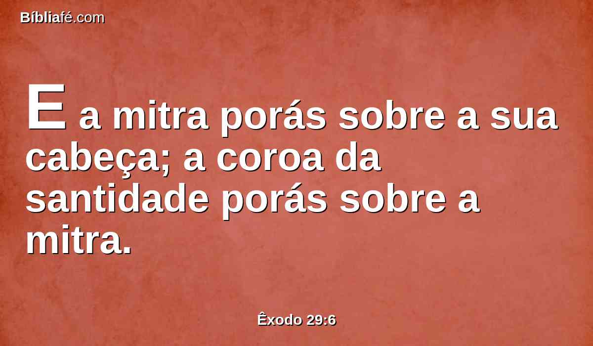 E a mitra porás sobre a sua cabeça; a coroa da santidade porás sobre a mitra.