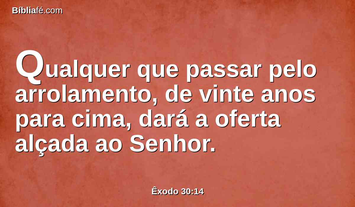 Qualquer que passar pelo arrolamento, de vinte anos para cima, dará a oferta alçada ao Senhor.