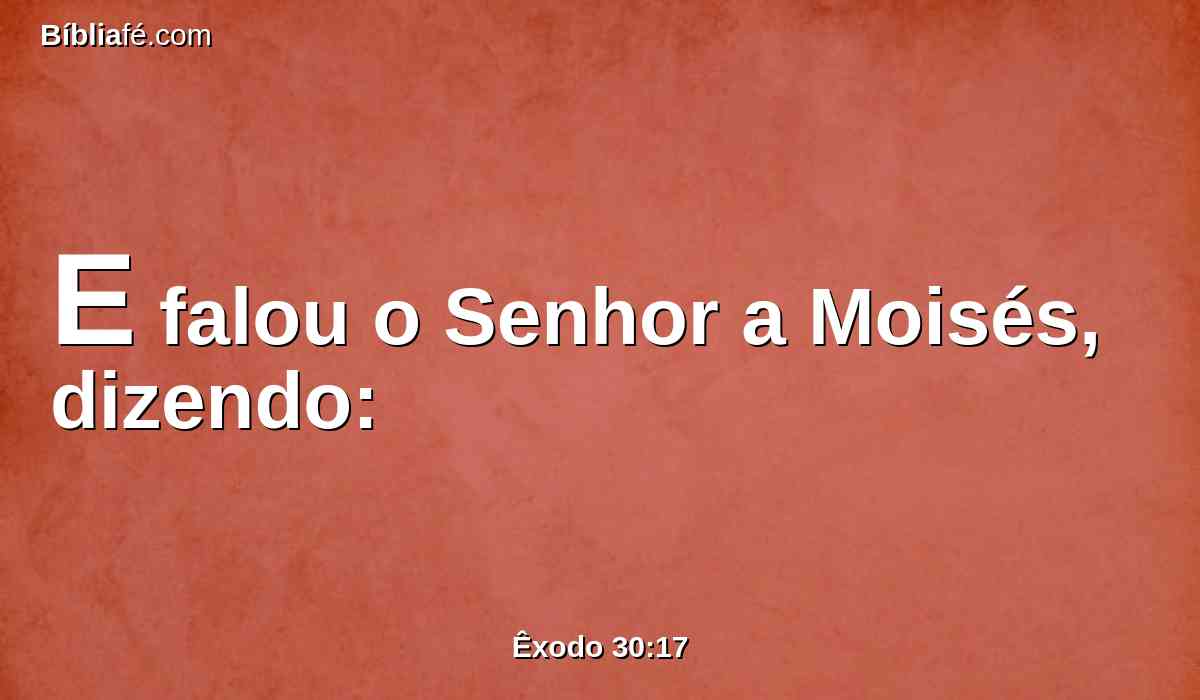 E falou o Senhor a Moisés, dizendo: