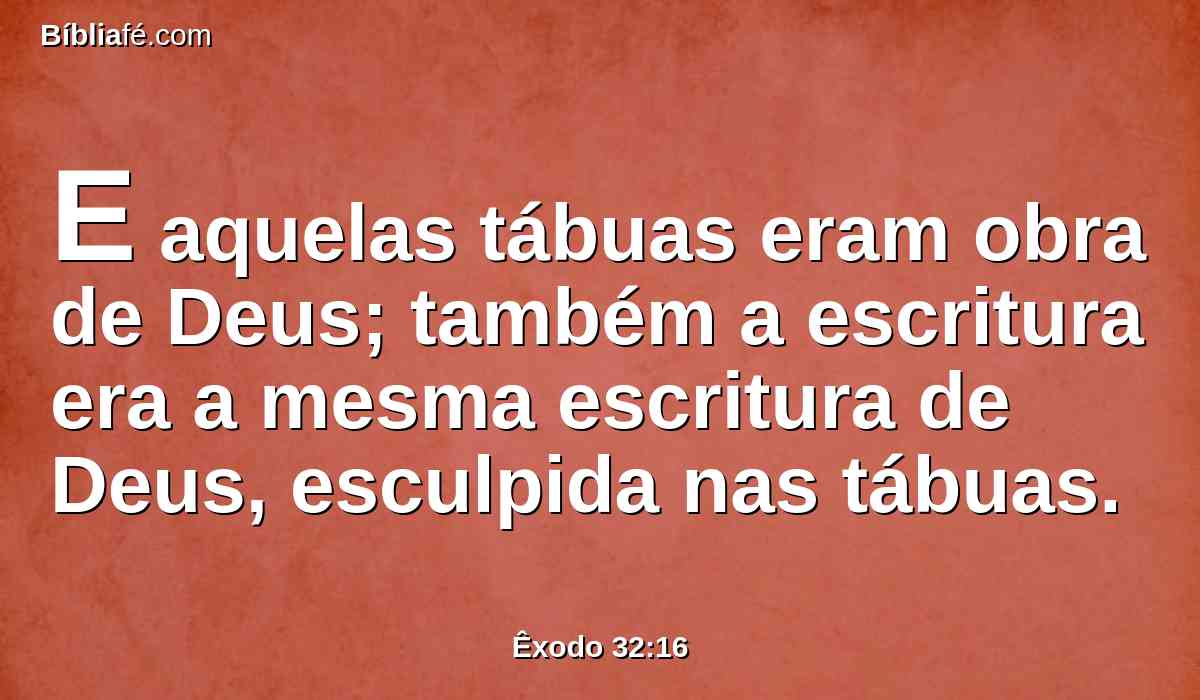 E aquelas tábuas eram obra de Deus; também a escritura era a mesma escritura de Deus, esculpida nas tábuas.