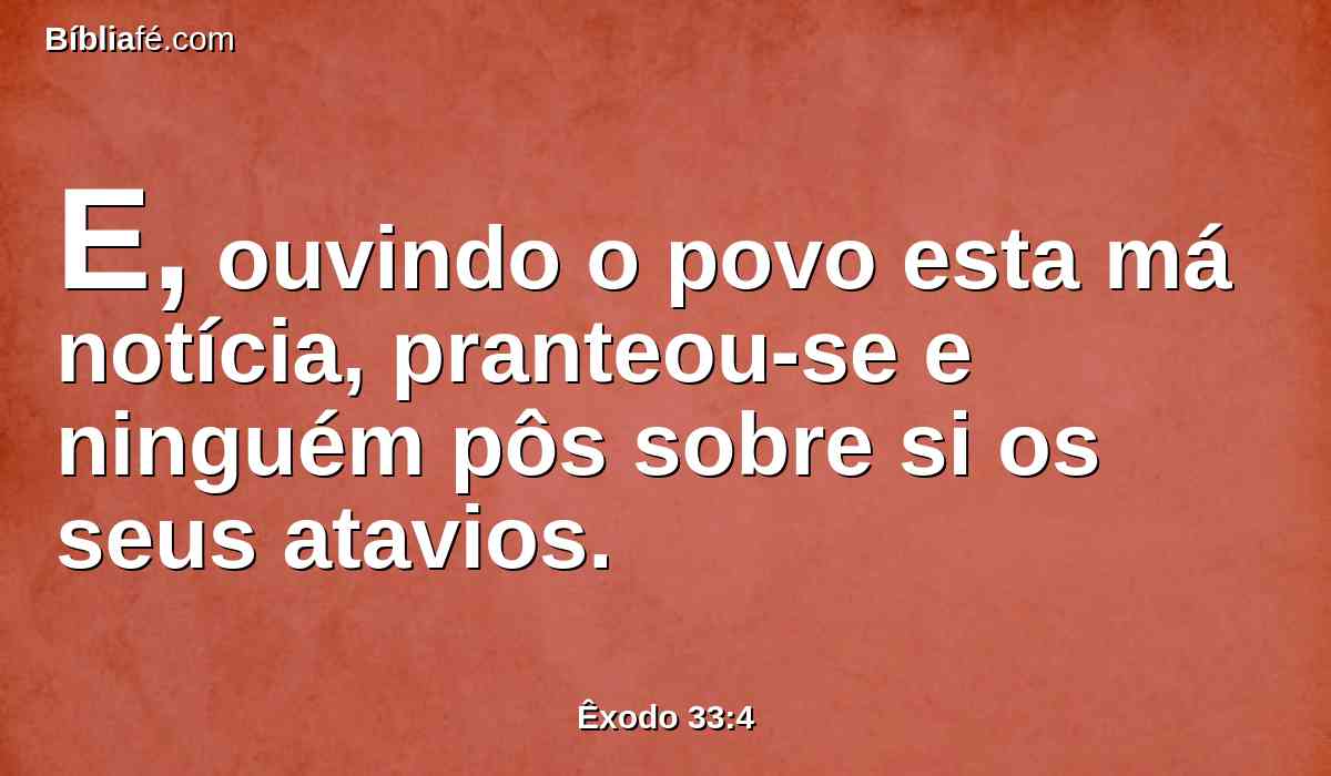 E, ouvindo o povo esta má notícia, pranteou-se e ninguém pôs sobre si os seus atavios.