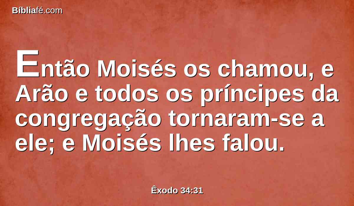 Então Moisés os chamou, e Arão e todos os príncipes da congregação tornaram-se a ele; e Moisés lhes falou.