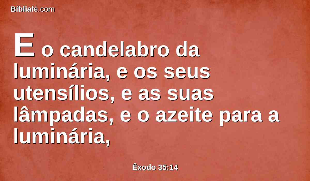 E o candelabro da luminária, e os seus utensílios, e as suas lâmpadas, e o azeite para a luminária,