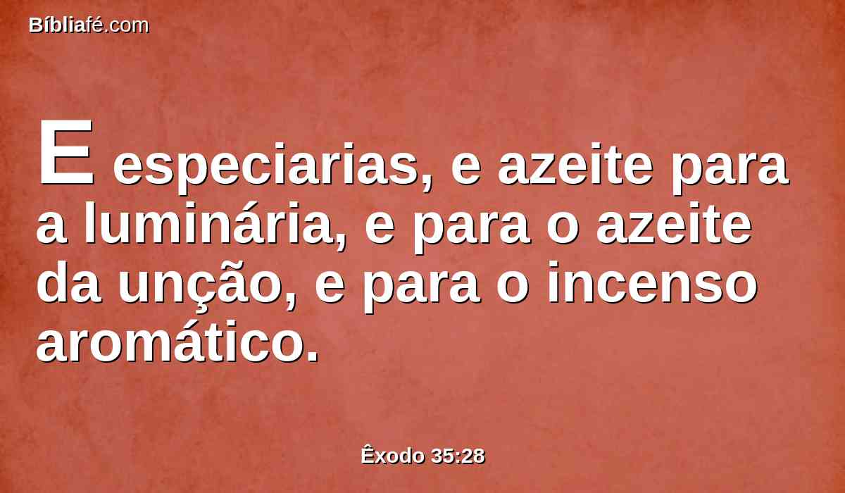 E especiarias, e azeite para a luminária, e para o azeite da unção, e para o incenso aromático.