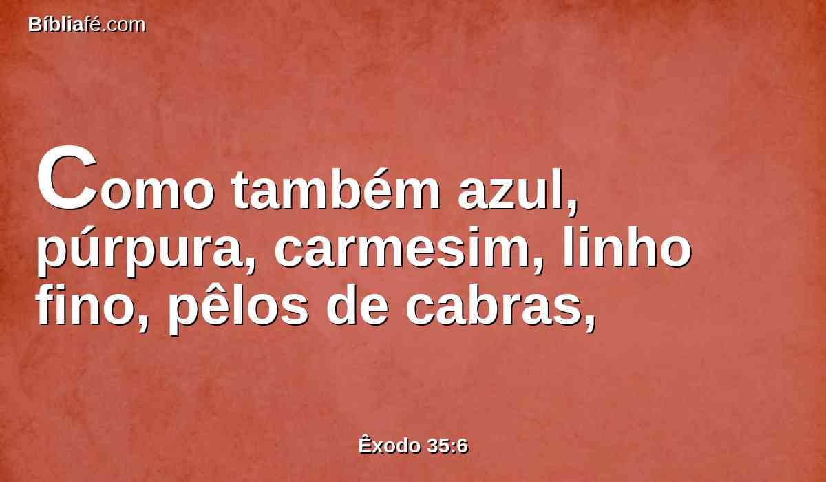 Como também azul, púrpura, carmesim, linho fino, pêlos de cabras,