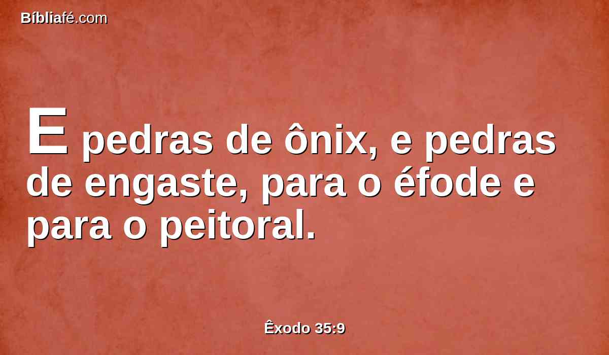 E pedras de ônix, e pedras de engaste, para o éfode e para o peitoral.