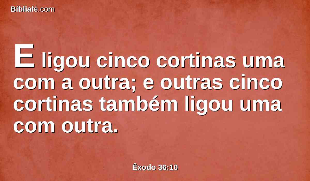 E ligou cinco cortinas uma com a outra; e outras cinco cortinas também ligou uma com outra.