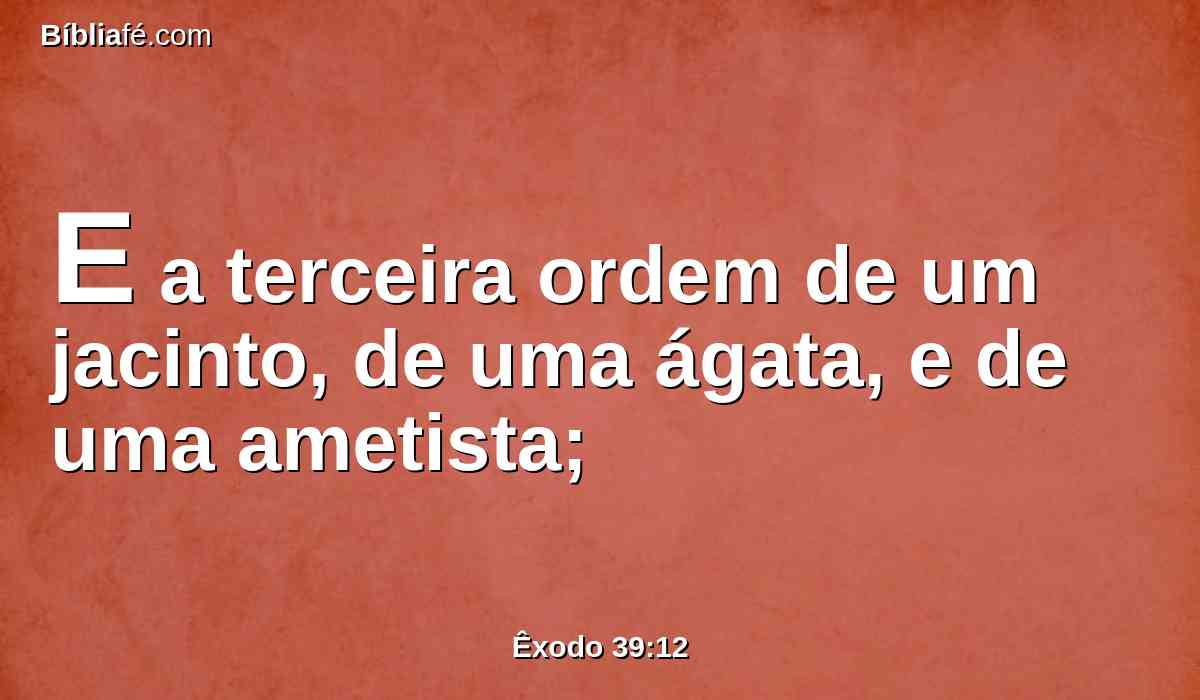 E a terceira ordem de um jacinto, de uma ágata, e de uma ametista;