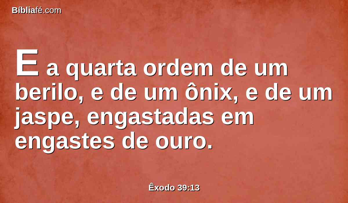 E a quarta ordem de um berilo, e de um ônix, e de um jaspe, engastadas em engastes de ouro.