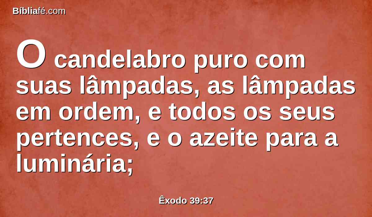 O candelabro puro com suas lâmpadas, as lâmpadas em ordem, e todos os seus pertences, e o azeite para a luminária;