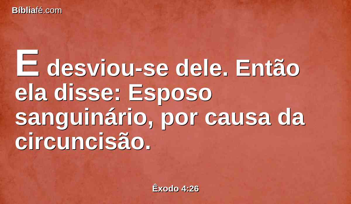 E desviou-se dele. Então ela disse: Esposo sanguinário, por causa da circuncisão.