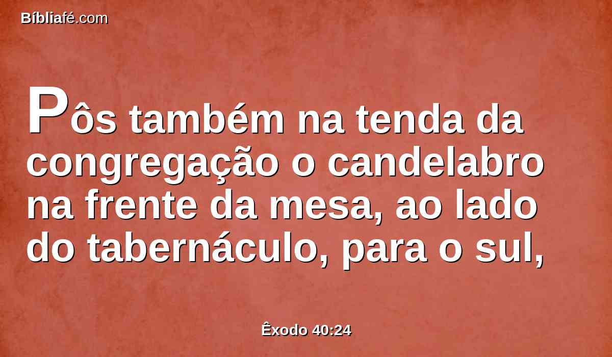 pôs também na tenda da congregação o candelabro na frente da mesa, ao lado do tabernáculo, para o sul,