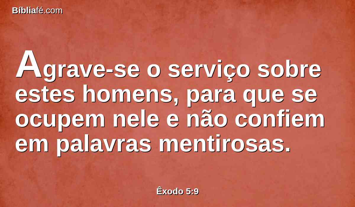 Agrave-se o serviço sobre estes homens, para que se ocupem nele e não confiem em palavras mentirosas.