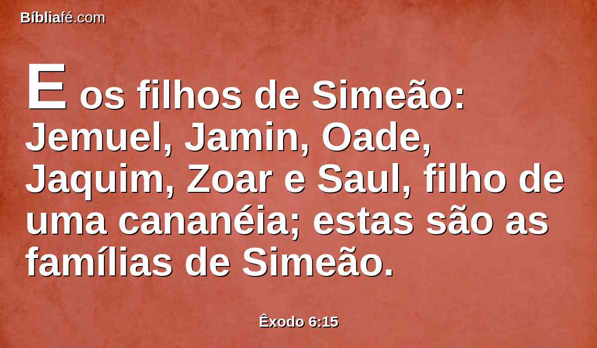 E os filhos de Simeão: Jemuel, Jamin, Oade, Jaquim, Zoar e Saul, filho de uma cananéia; estas são as famílias de Simeão.