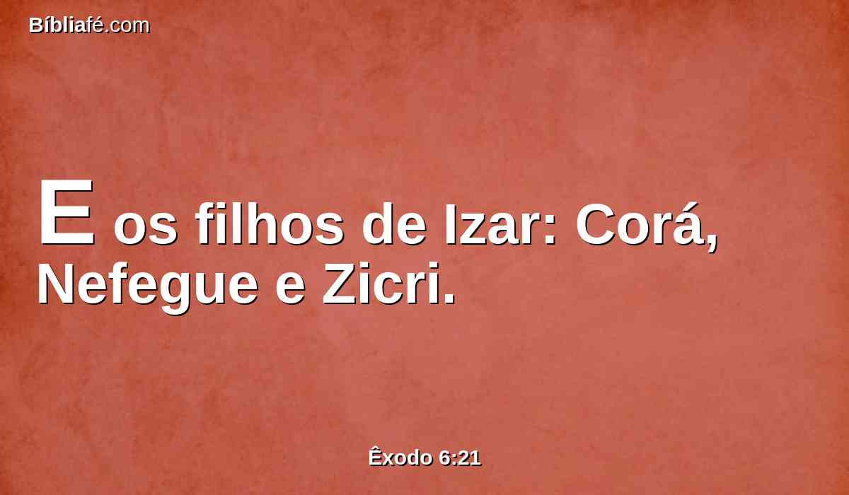 E os filhos de Izar: Corá, Nefegue e Zicri.