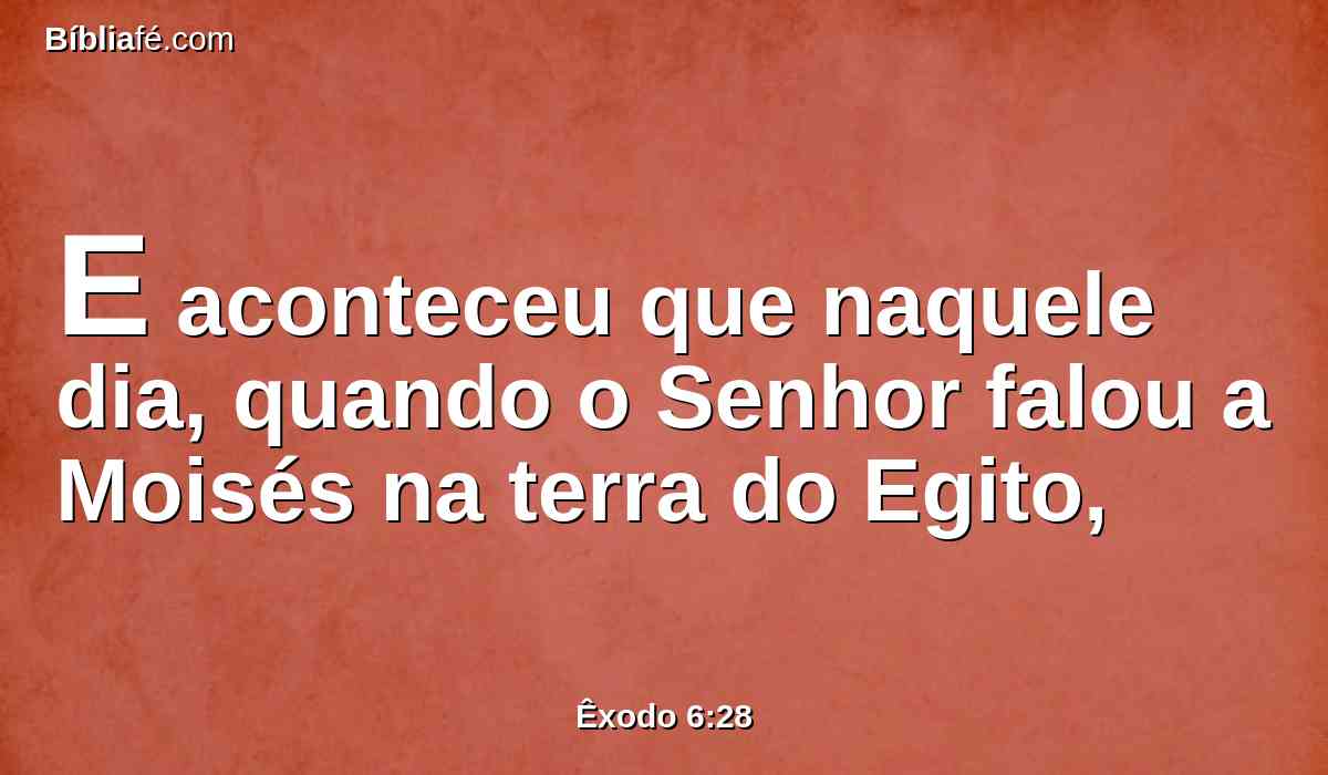 E aconteceu que naquele dia, quando o Senhor falou a Moisés na terra do Egito,